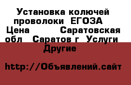 Установка колючей проволоки “ЕГОЗА“ › Цена ­ 450 - Саратовская обл., Саратов г. Услуги » Другие   